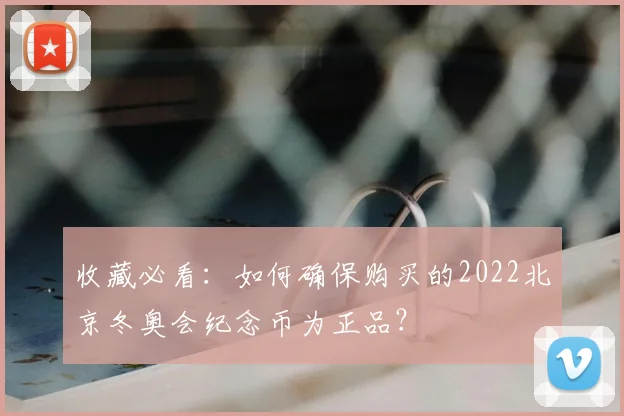 收藏必看：如何确保购买的2022北京冬奥会纪念币为正品？