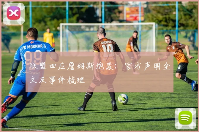 联盟回应詹姆斯炮轰：官方声明全文及事件梳理