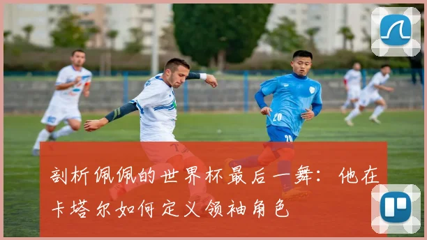 剖析佩佩的世界杯最后一舞：他在卡塔尔如何定义领袖角色