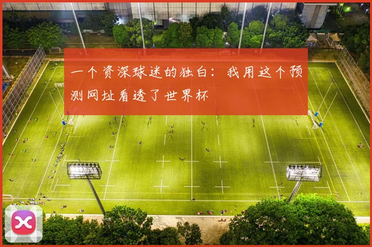 一个资深球迷的独白:我用这个预测网址看透了世界杯