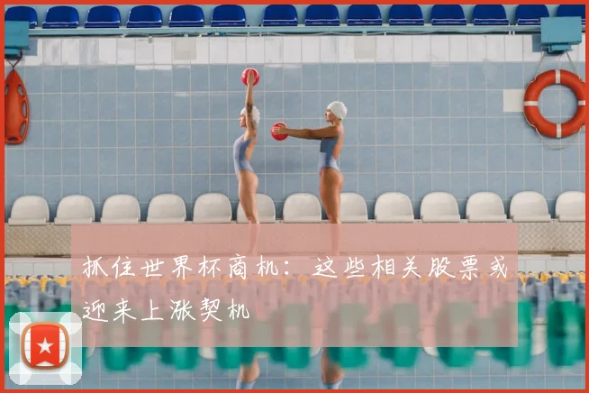 抓住世界杯商机：这些相关股票或迎来上涨契机