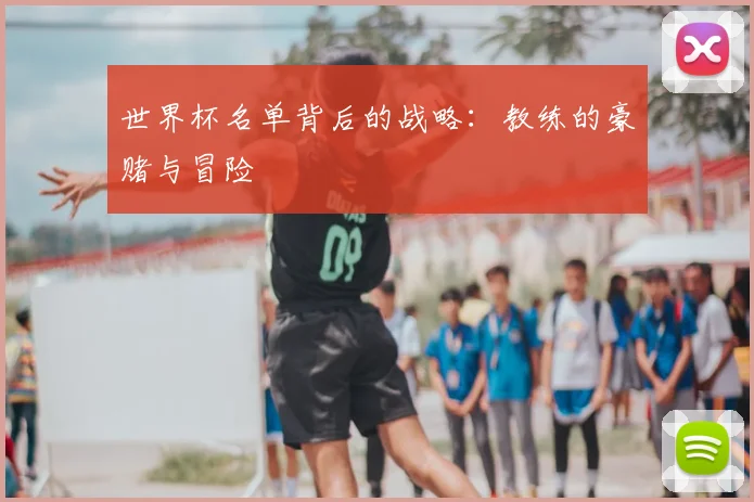 世界杯名单背后的战略：教练的豪赌与冒险