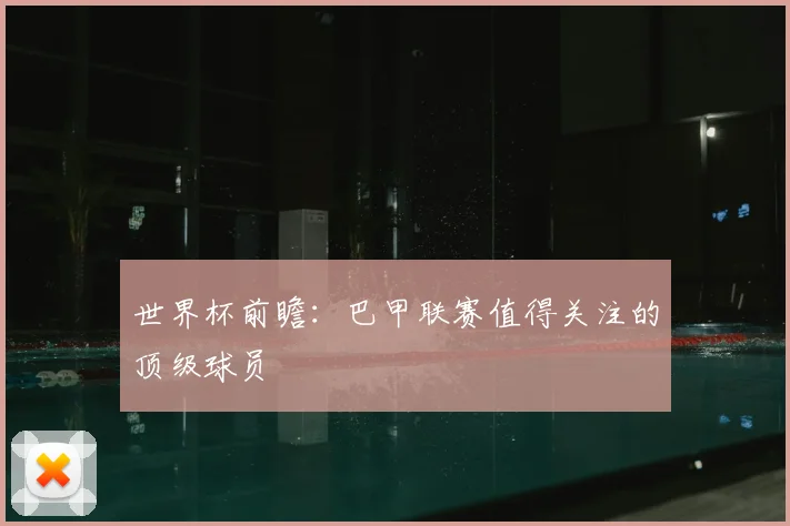 世界杯前瞻：巴甲联赛值得关注的顶级球员