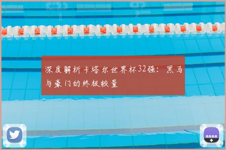 深度解析卡塔尔世界杯32强：黑马与豪门的终极较量